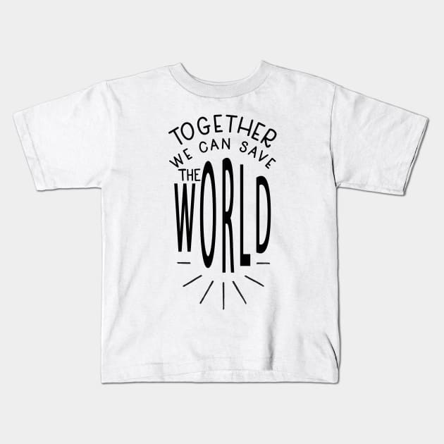 Together We Can Save The World Kids T-Shirt by JakeRhodes